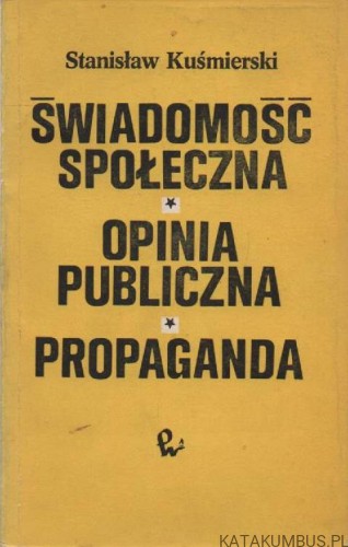 Świadomość społeczna, opinia publiczna, propaganda. STANISŁAW KUŚMIERSKI