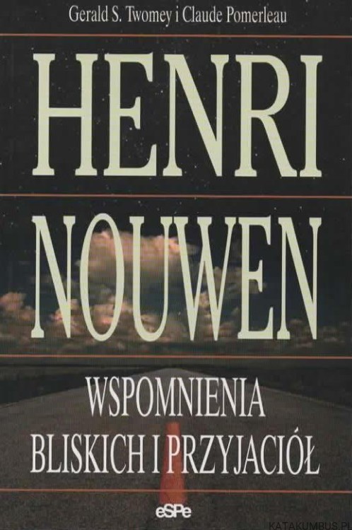 Henri Nouwen. Wspomnienia bliskich i przyjaciół. GERALD S. TWOMEY, CLAUDE POMERLEAU