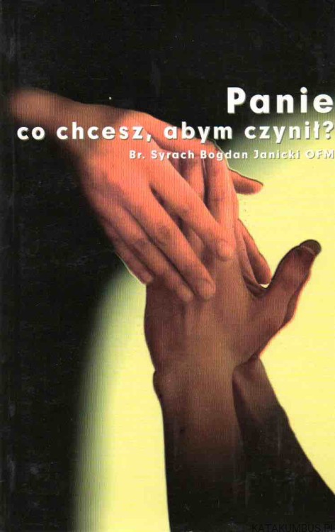 Panie co chcesz, abym uczynił. BR. SYRACH BOGDAN JANICKI OFM