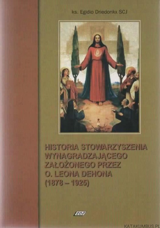 Historia Stowarzyszenia Wynagradzającego założonego przez Ojca Leona Dehona (1878-1925). KS. EGIDIO DRIEDONKX SCJ