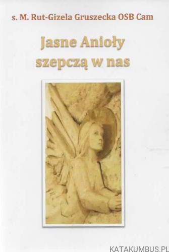 Jasne Anioły szepczą w nas. S. M. RUT-GIZELA GRUSZECKA OSB CAM