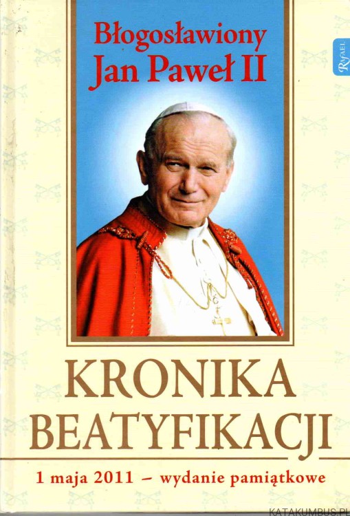 Błogosławiony Jan Paweł II. Kronika beatyfikacji. PRACA ZBIOROWA