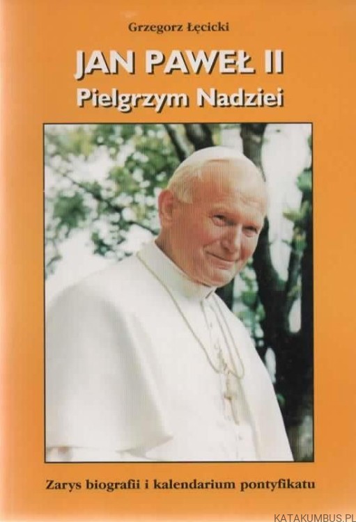 Jan Paweł II. Pielgrzym nadziei. GRZEGORZ ŁĘCICKI