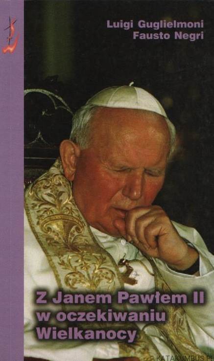 Z Janem Pawłem II w oczekiwaniu Wielkanocy. LUIGI GUGLIELMON. FAUSTO NEGRI
