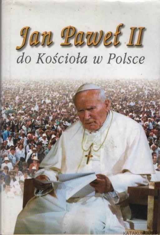 Jan Paweł II do Kościoła w Polsce. Opr. Ks. ZDZISŁAW WIETRZAK SJ