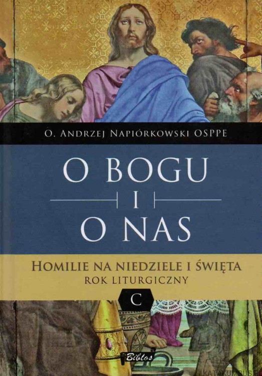 O Bogu i o nas. Homilie na niedziele i święta. Rok liturgiczny C. O. ANDRZEJ NAPIÓRKOWSKI OSPPE
