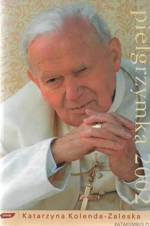 Pielgrzymka 2002. KATARZYNA KOLENDA-ZALESKA