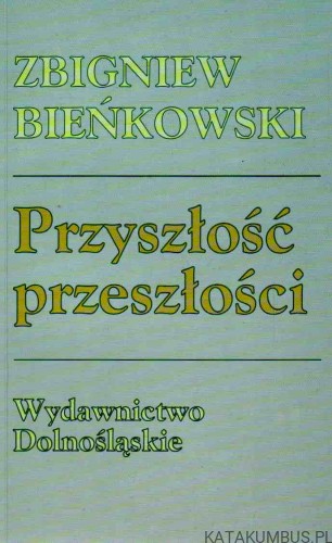 Przyszłość przeszłości. ZBIGNIEW BIEŃKOWSKI