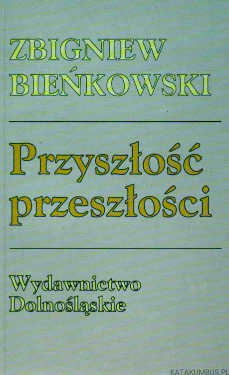 Przyszłość przeszłości. ZBIGNIEW BIEŃKOWSKI
