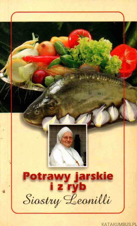 Potrawy jarskie i z ryb Siostry Leonilli. Opr. KRYSTYNA KAŹMIERCZAK