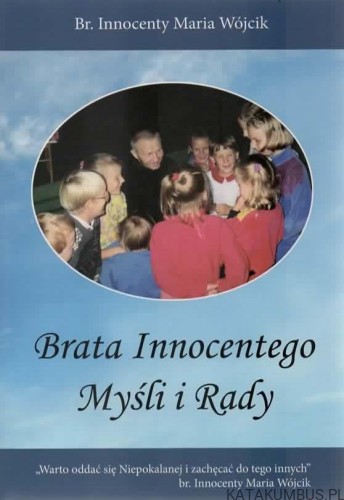 Brata Innocentego myśli i rady. Br. INNOCENTY MARIA WÓJCIK