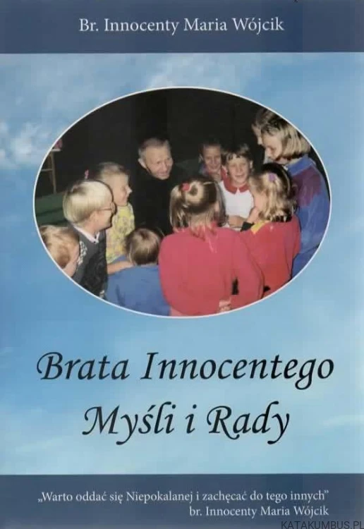 Brata Innocentego myśli i rady. Br. INNOCENTY MARIA WÓJCIK
