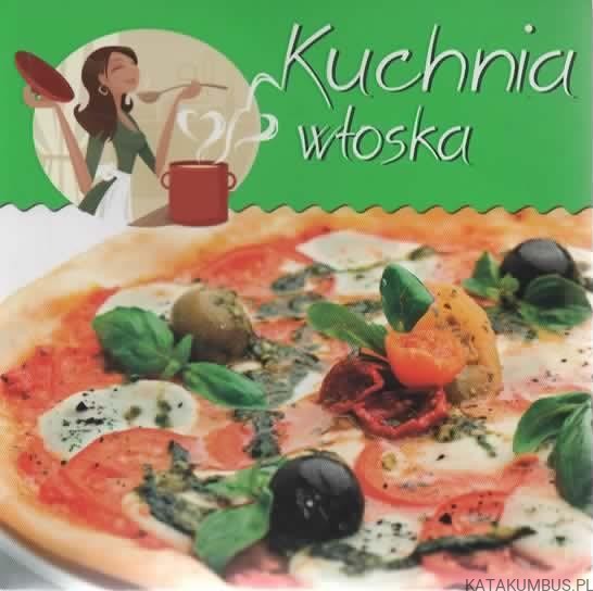 Kuchnia Włoska. Red. EWA LABES-KUNICKA, HANNA KRÓLIKOWSKA
