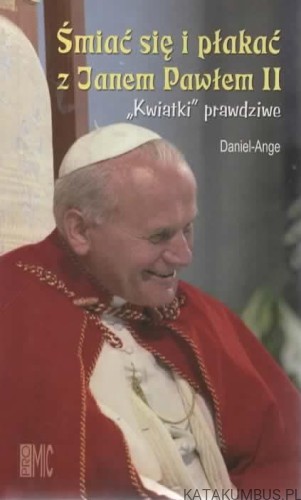 Śmiać się i płakać z Janem Pawłem II. "Kwiatki" prawdziwe. DANIEL-ANGE