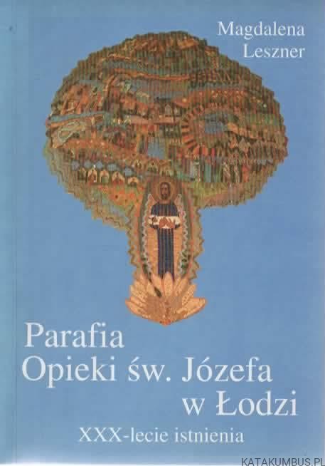 Parafia Opieki św. Józefa w Łodzi. 30-lecie istnienia. MAGDALENA LESZNER