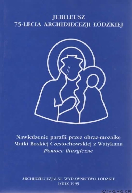 Jubileusz 75-lecia [siedemdziesięciopięciolecia] Archidiecezji Łódzkiej. Opr. KS. BOGDAN DZIWOSZ