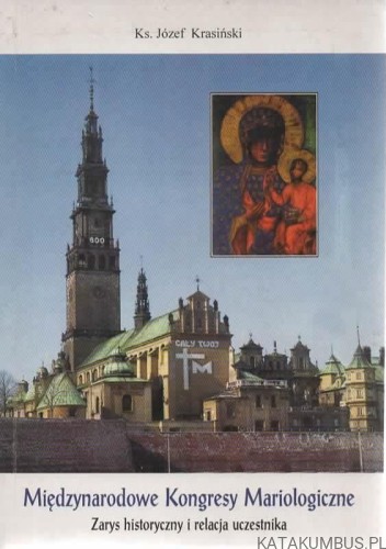 Międzynarodowe Kongresy Mariologiczne. Zarys historyczny i relacja uczestnika. KS. JÓZEF KRASIŃSKI