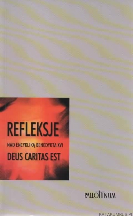 Refleksje nad encykliką Benedykta XVI "Deus caritas est". PRACA ZBIOROWA
