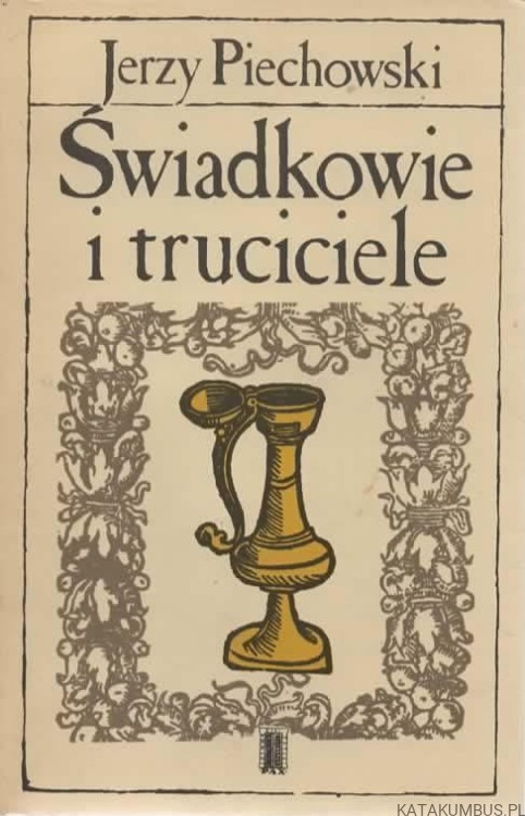Świadkowie i truciciele. JERZY PIECHOWSKI