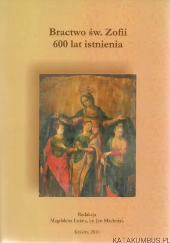 Bractwo św. Zofii. Red. MAGDALENA ŁUŻNA, KS. JAN MACHNIAK