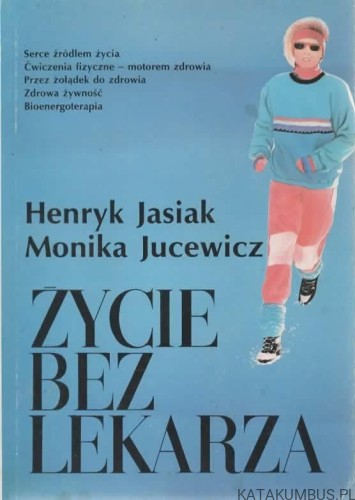 Życie bez lekarza. HENRYK JASIAK, MONIKA JUCEWICZ