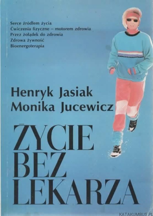 Życie bez lekarza. HENRYK JASIAK, MONIKA JUCEWICZ