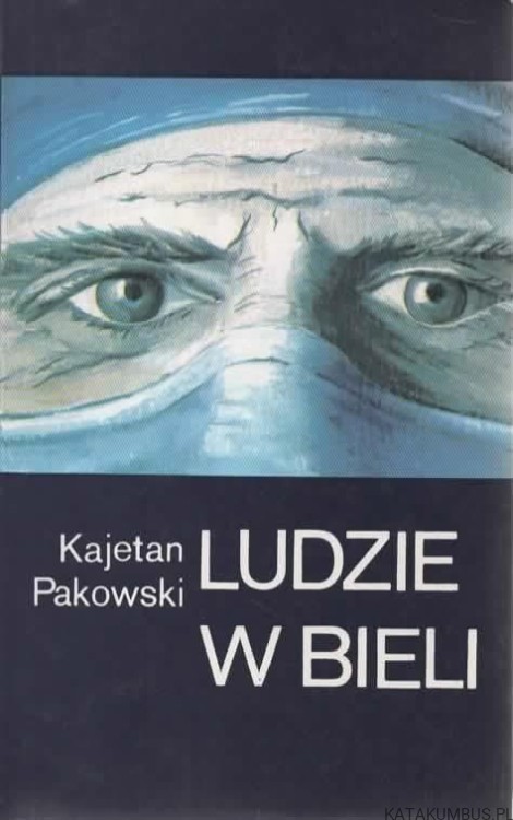 Ludzie w bieli. KAJETAN PAKOWSKI (AUTOGRAF AUTORA)