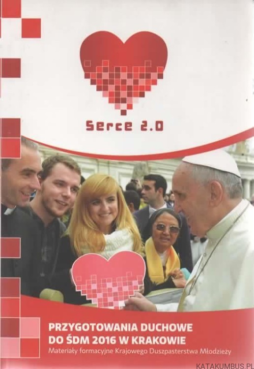Serce 2.0. Przygotowania duchowe do ŚDM 2016 w Krakowie. PRACA ZBIOROWA