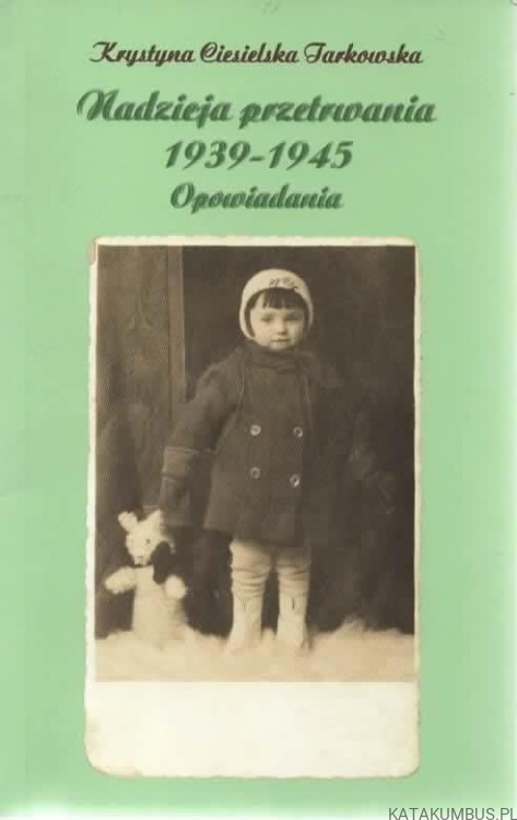 Nadzieja przetrwania 1939-1945. Opowiadania. KRYSTYNA CIESIELSKA-TARKOWSKA
