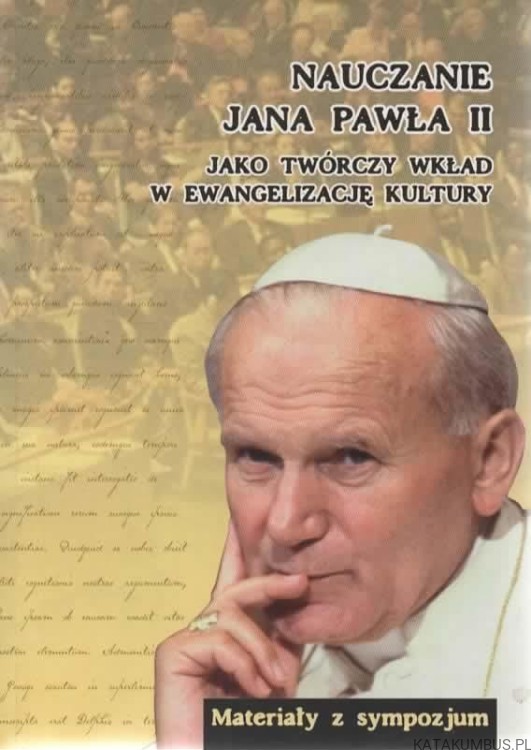 Nauczanie Jana Pawła II - jako twórczy wkład w ewangelizację kultury. PRACA ZBIOROWA