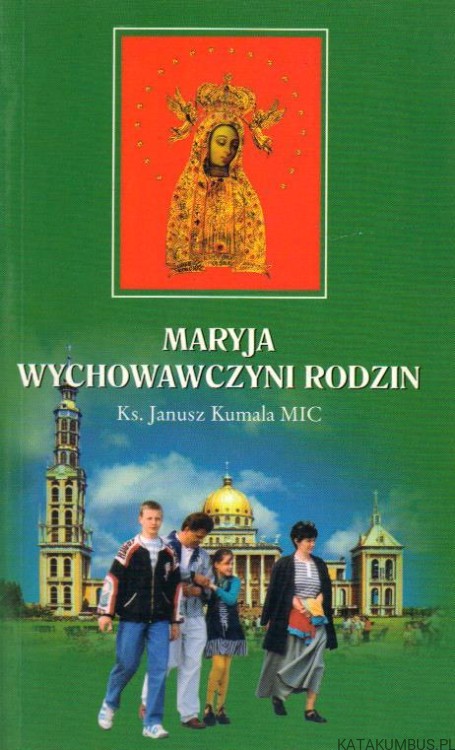 Maryja wychowawczyni rodzin. Ks. JANUSZ KUMALA MIC
