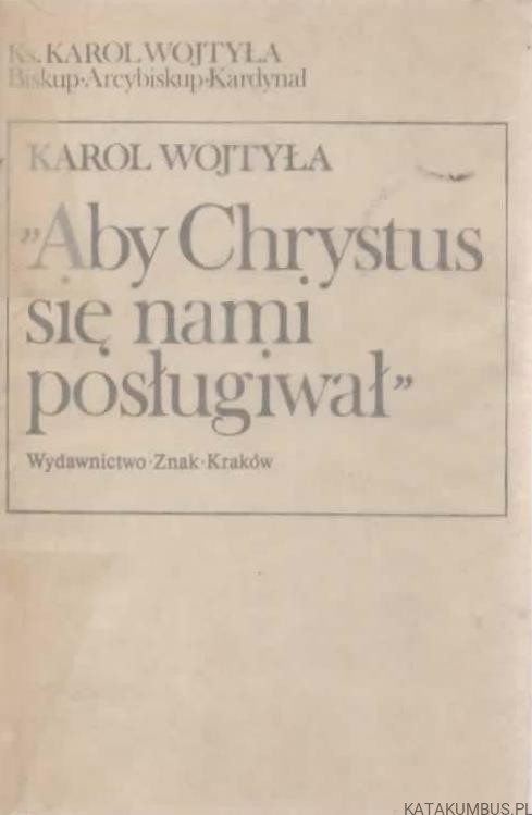 Aby Chrystus się nami posługiwał. KAROL WOJTYŁA