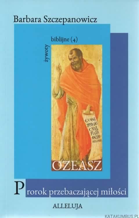 Ozeasz - prorok przebaczającej miłości. BARBARA SZCZEPANOWICZ