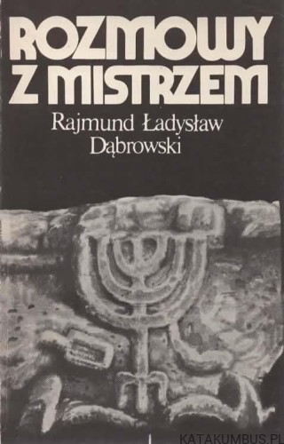 Rozmowy z mistrzem. RAJMUND ŁADYSŁAW DĄBROWSKI