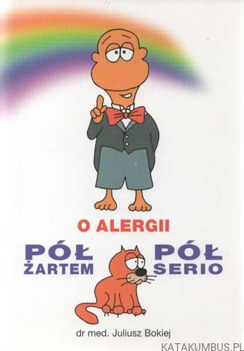 O alergii pół żartem pół serio. dr med. JULIUSZ BOKIEJ
