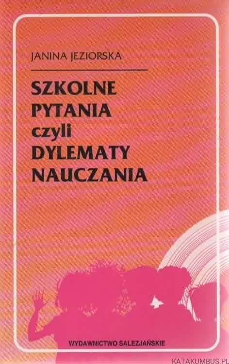 Szkolne pytania czyli Dylematy nauczania. JANINA JEZIORSKA