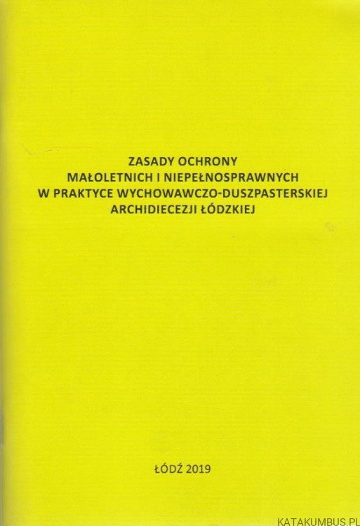 Zasady ochrony małoletnich i niepełnosprawnych w praktyce wychowawczo-duszpasterskiej archidiecezji łódzkiej. PRACA ZBIOROWA