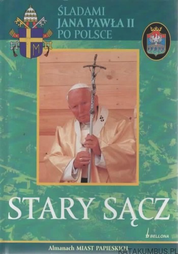 Śladami Jana Pawła II po Polsce. Stary Sącz. PRACA ZBIOROWA
