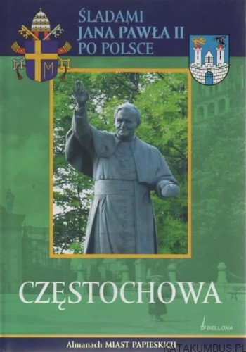 Śladami Jana Pawła II po Polsce. Częstochowa. PRACA ZBIOROWA
