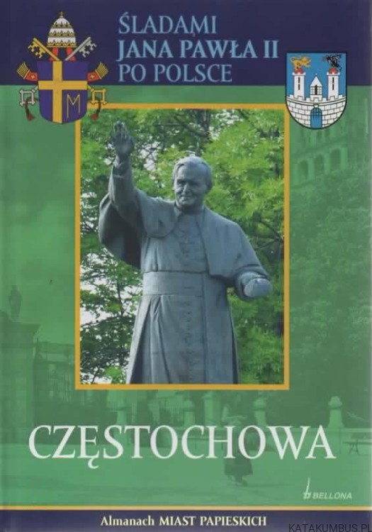 Śladami Jana Pawła II po Polsce. Częstochowa. PRACA ZBIOROWA