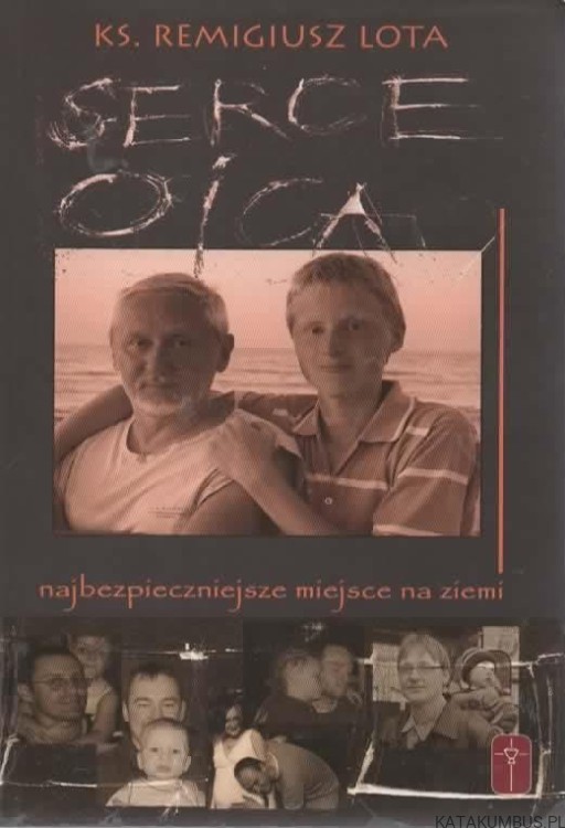 Serce Ojca. Najbezpieczniejsze miejsce na ziemi. Ks. REMIGIUSZ LOTA