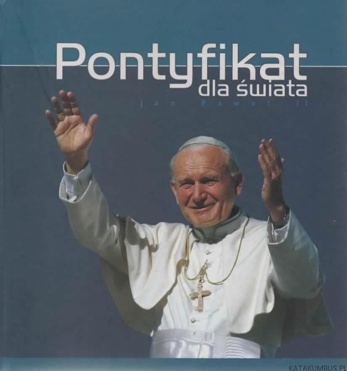 Pontyfikat dla świata. Jan Paweł II. TOMASZ KRÓLAK