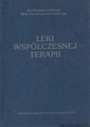 Leki współczesnej terapii. JAN KAZIMIERZ PODLEWSKI, ALICJA CHWALIBOGOWSKA-PODLEWSKA