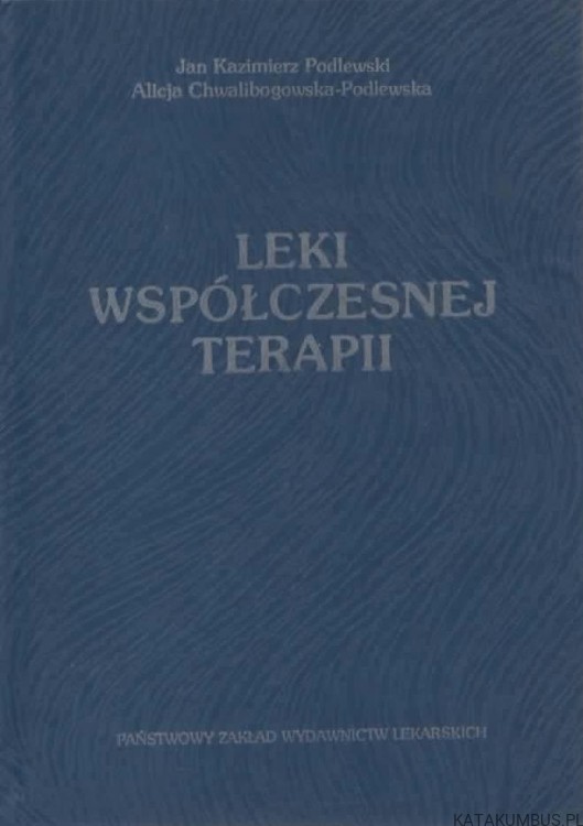 Leki współczesnej terapii. JAN KAZIMIERZ PODLEWSKI, ALICJA CHWALIBOGOWSKA-PODLEWSKA