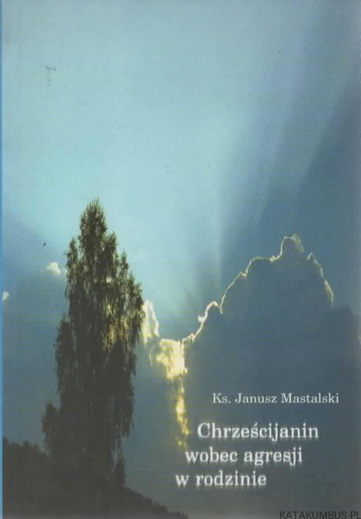 Chrześcijanin wobec agresji w rodzinie. Ks. JANUSZ MASTALSKI