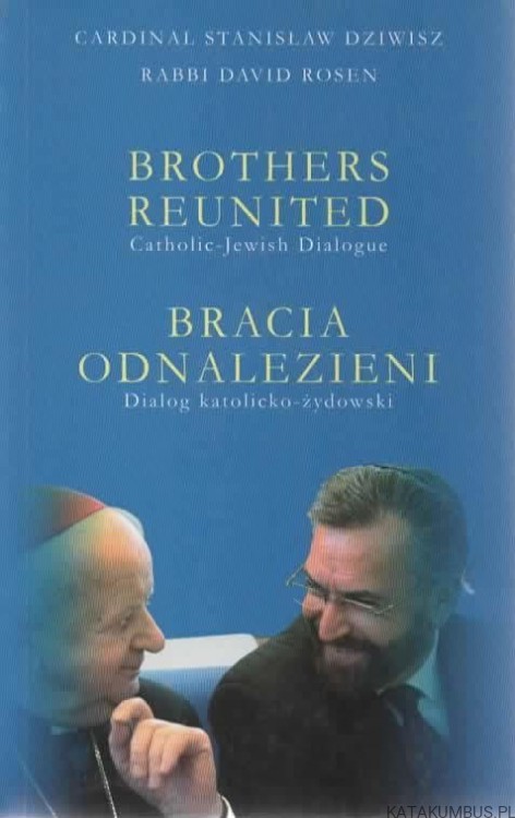 Brothers reunited. CARDINAL STANISŁAW DZIWISZ, RABBI DAVID ROSEN