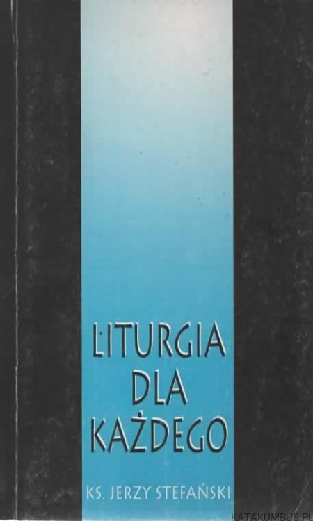 Liturgia dla każdego. Ks. JERZY STEFAŃSKI