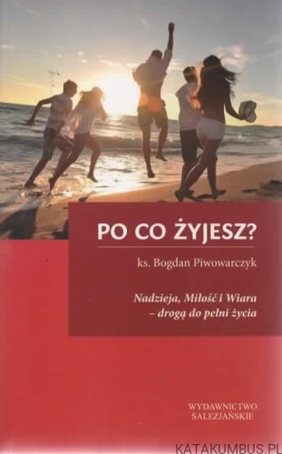 Po co żyjesz? Ks. BOGDAN PIWOWARCZYK