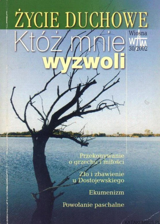 Któż mnie wyzwoli. Życie Duchowe. Wiosna 30/2002