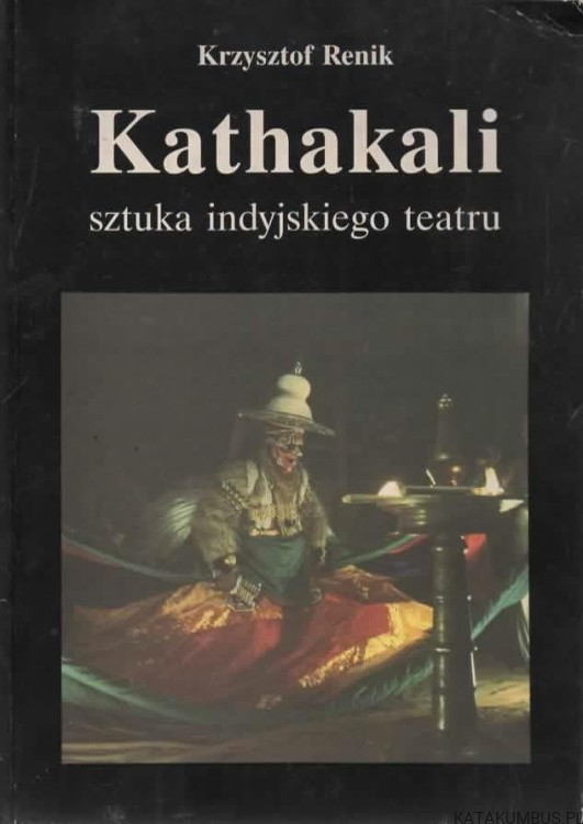 Kathakali. Sztuka indyjskiego teatru. KRZYSZTOF RENIK